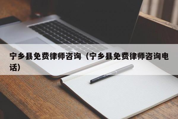 宁乡县免费律师咨询（宁乡县免费律师咨询电话）