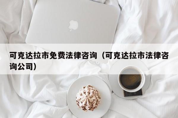 可克达拉市免费法律咨询（可克达拉市法律咨询公司）