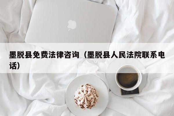墨脱县免费法律咨询（墨脱县人民法院联系电话）