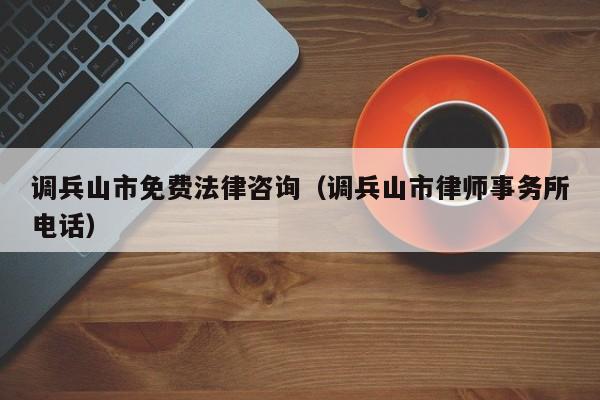 调兵山市免费法律咨询（调兵山市律师事务所电话）