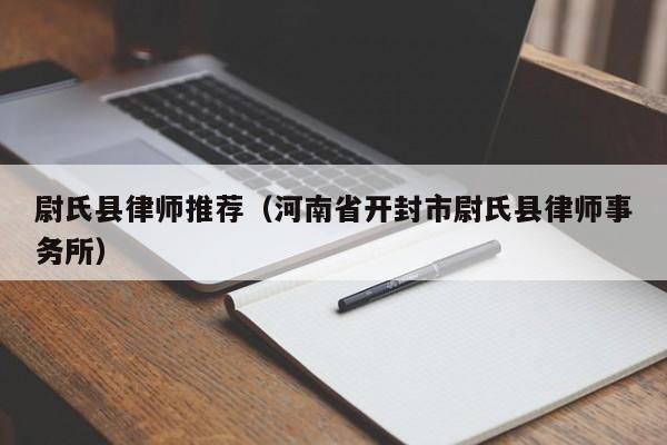 尉氏县律师推荐（河南省开封市尉氏县律师事务所）