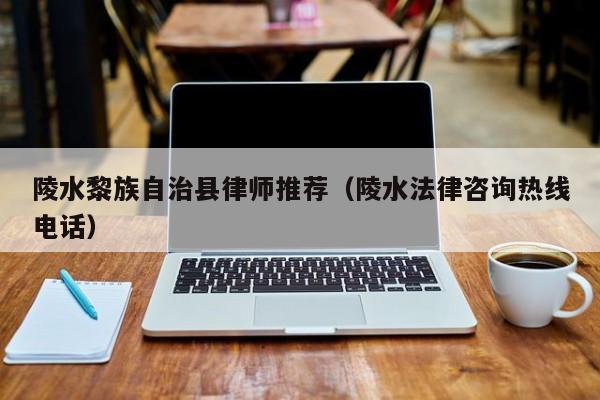 陵水黎族自治县律师推荐（陵水法律咨询热线电话）