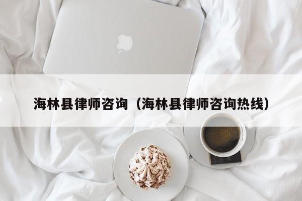海林县律师咨询（海林县律师咨询热线）