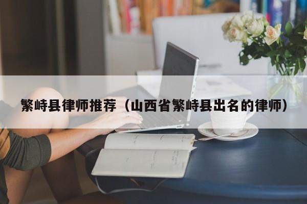 繁峙县律师推荐（山西省繁峙县出名的律师）
