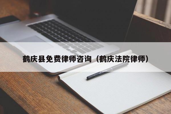 鹤庆县免费律师咨询（鹤庆法院律师）
