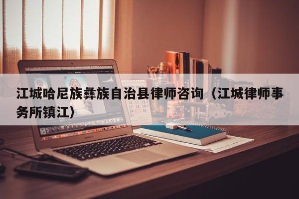 江城哈尼族彝族自治县律师咨询（江城律师事务所镇江）