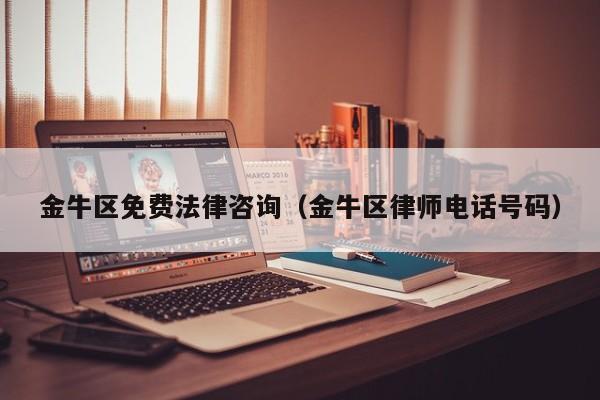 金牛区免费法律咨询（金牛区律师电话号码）