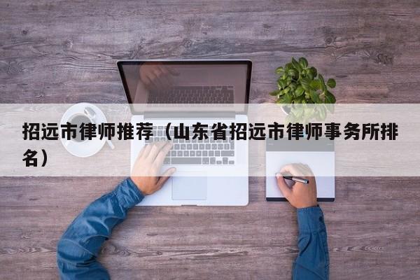 招远市律师推荐（山东省招远市律师事务所排名）