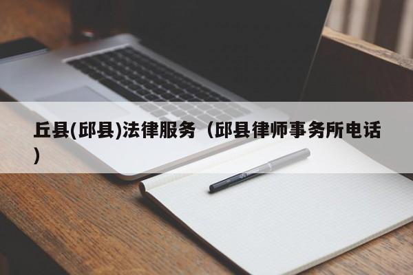丘县(邱县)法律服务（邱县律师事务所电话）