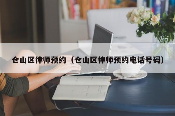 仓山区律师预约（仓山区律师预约电话号码）