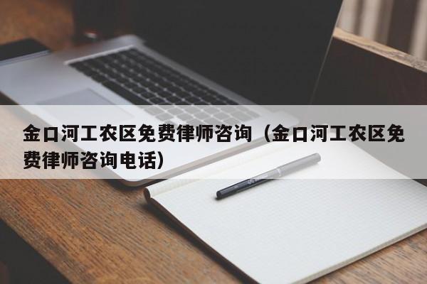 金口河工农区免费律师咨询（金口河工农区免费律师咨询电话）
