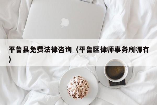 平鲁县免费法律咨询（平鲁区律师事务所哪有）